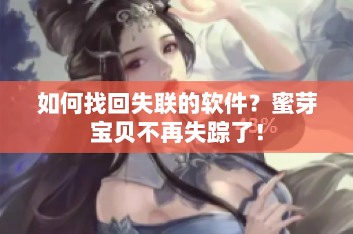 如何找回失联的软件？蜜芽宝贝不再失踪了！