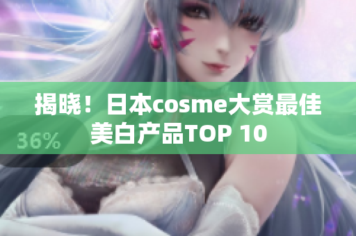 揭晓！日本cosme大赏最佳美白产品TOP 10