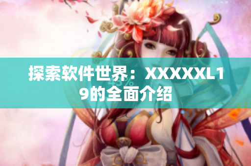 探索软件世界：XXXXXL19的全面介绍