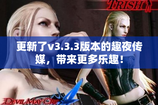更新了v3.3.3版本的趣夜传媒，带来更多乐趣！