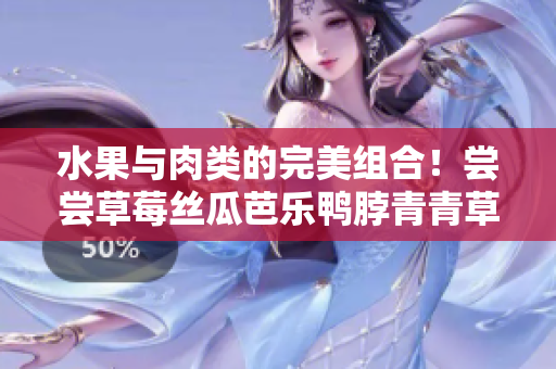 水果与肉类的完美组合！尝尝草莓丝瓜芭乐鸭脖青青草绿巨人