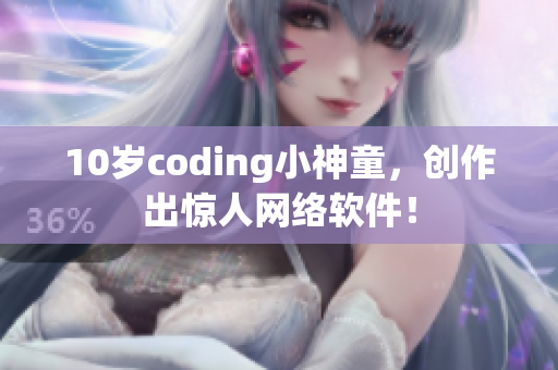 10岁coding小神童，创作出惊人网络软件！