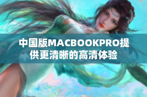 中国版MACBOOKPRO提供更清晰的高清体验