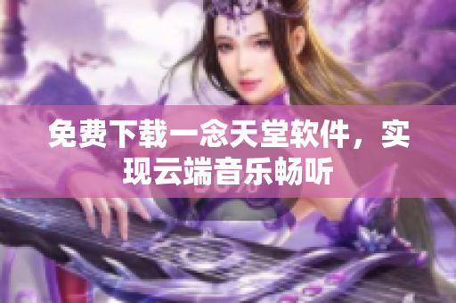 免费下载一念天堂软件，实现云端音乐畅听