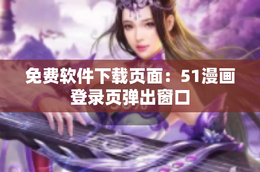 免费软件下载页面：51漫画登录页弹出窗口