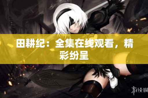 田耕纪：全集在线观看，精彩纷呈