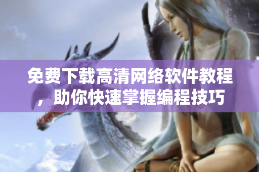 免费下载高清网络软件教程，助你快速掌握编程技巧