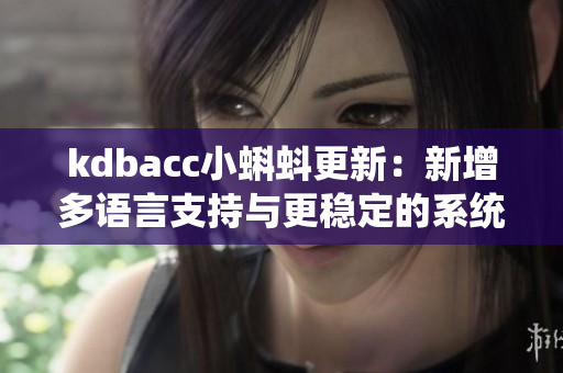 kdbacc小蝌蚪更新：新增多语言支持与更稳定的系统。