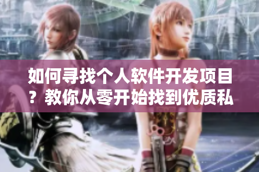 如何寻找个人软件开发项目？教你从零开始找到优质私活