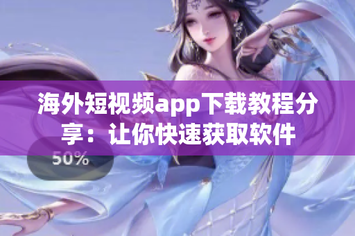 海外短视频app下载教程分享：让你快速获取软件