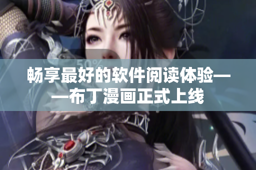 畅享最好的软件阅读体验——布丁漫画正式上线