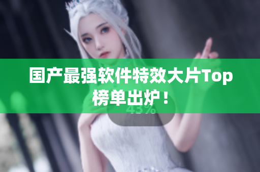 国产最强软件特效大片Top榜单出炉！