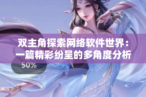 双主角探索网络软件世界：一篇精彩纷呈的多角度分析