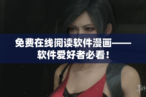免费在线阅读软件漫画——软件爱好者必看！