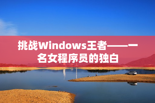 挑战Windows王者——一名女程序员的独白