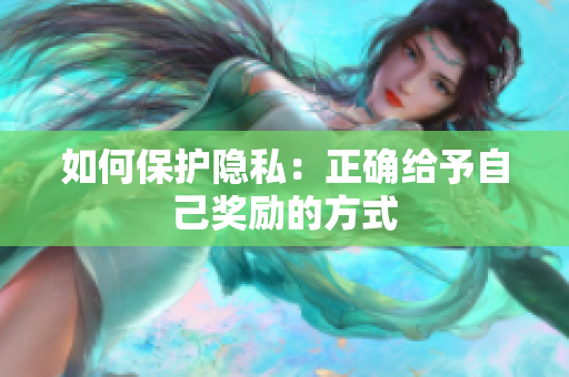 如何保护隐私：正确给予自己奖励的方式