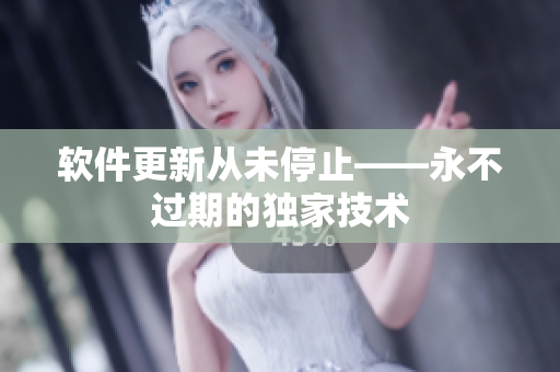 软件更新从未停止——永不过期的独家技术