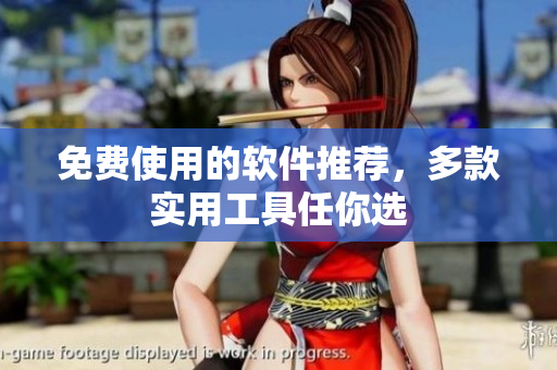 免费使用的软件推荐，多款实用工具任你选