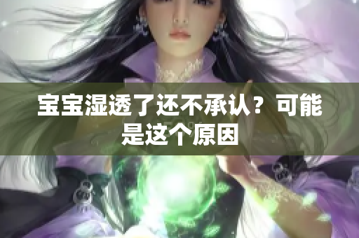 宝宝湿透了还不承认？可能是这个原因