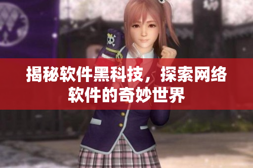 揭秘软件黑科技，探索网络软件的奇妙世界