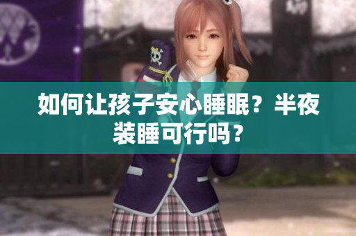 如何让孩子安心睡眠？半夜装睡可行吗？