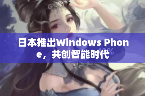 日本推出Windows Phone，共创智能时代
