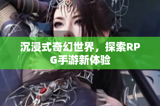 沉浸式奇幻世界，探索RPG手游新体验