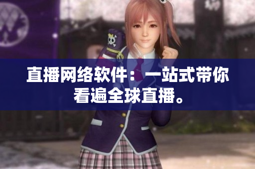 直播网络软件：一站式带你看遍全球直播。