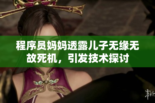 程序员妈妈透露儿子无缘无故死机，引发技术探讨