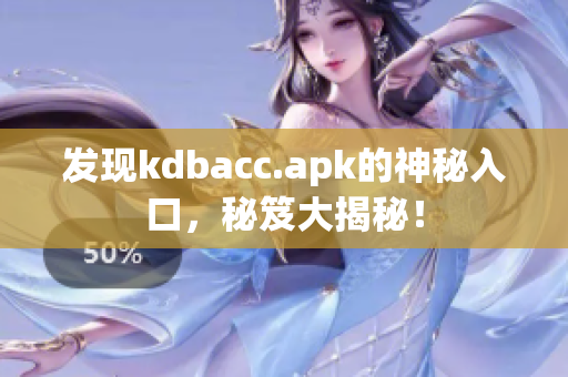 发现kdbacc.apk的神秘入口，秘笈大揭秘！