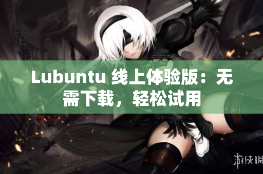Lubuntu 线上体验版：无需下载，轻松试用