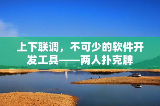 上下联调，不可少的软件开发工具——两人扑克牌