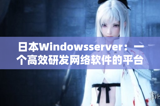 日本Windowsserver：一个高效研发网络软件的平台