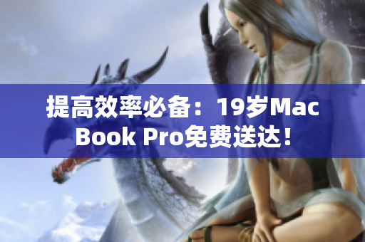 提高效率必备：19岁MacBook Pro免费送达！