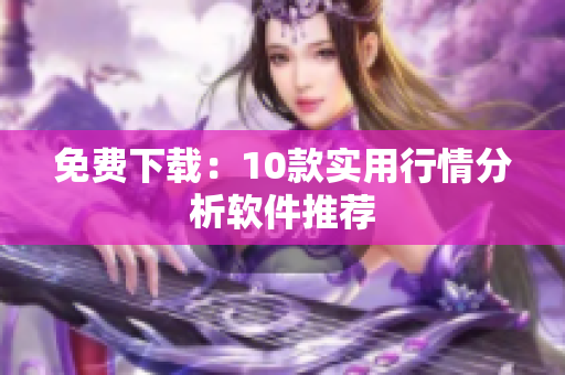 免费下载：10款实用行情分析软件推荐