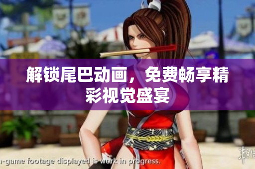 解锁尾巴动画，免费畅享精彩视觉盛宴