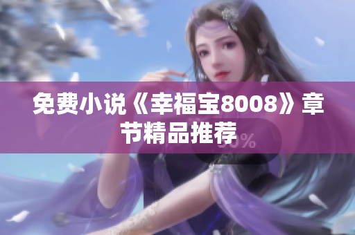 免费小说《幸福宝8008》章节精品推荐