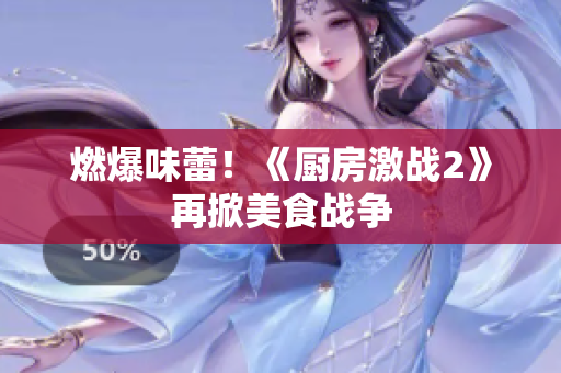 燃爆味蕾！《厨房激战2》再掀美食战争