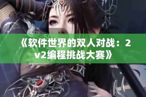 《软件世界的双人对战：2v2编程挑战大赛》