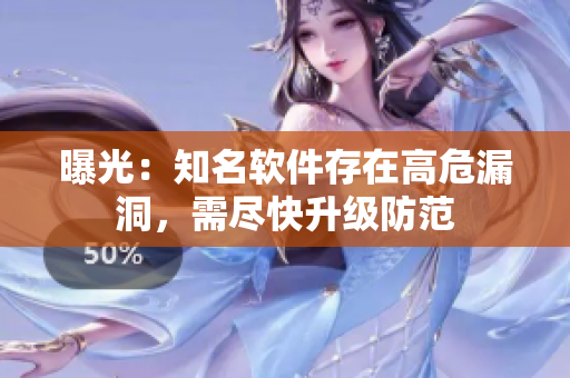 曝光：知名软件存在高危漏洞，需尽快升级防范