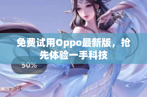 免费试用Oppo最新版，抢先体验一手科技