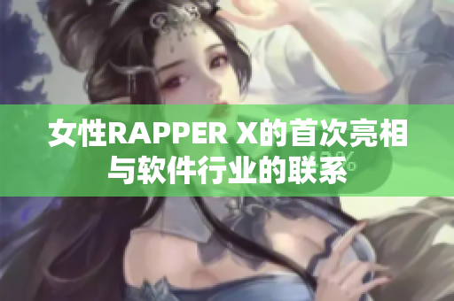 女性RAPPER X的首次亮相与软件行业的联系