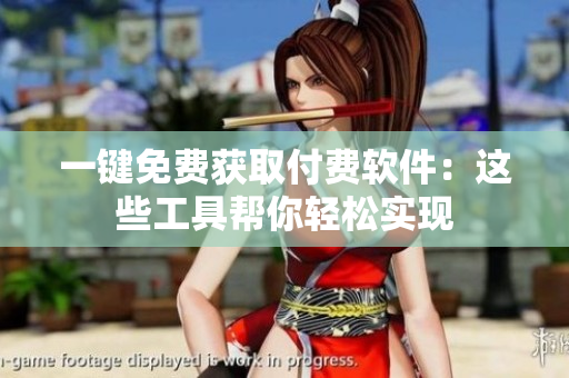 一键免费获取付费软件：这些工具帮你轻松实现
