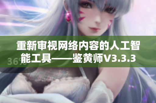 重新审视网络内容的人工智能工具——鉴黄师V3.3.3