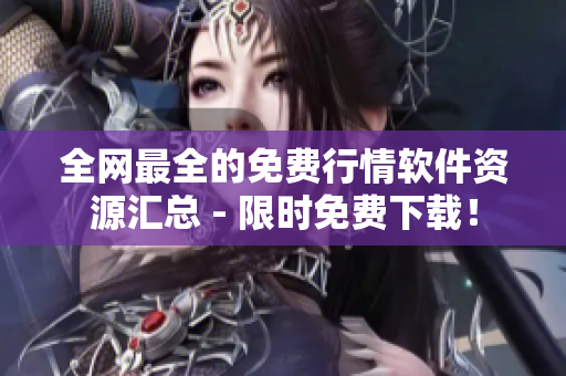 全网最全的免费行情软件资源汇总 - 限时免费下载！
