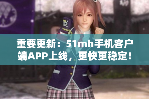 重要更新：51mh手机客户端APP上线，更快更稳定！