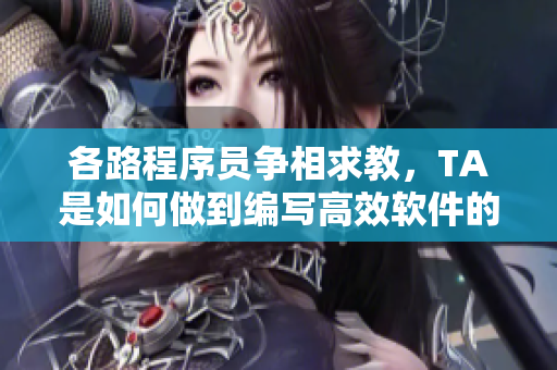 各路程序员争相求教，TA是如何做到编写高效软件的？