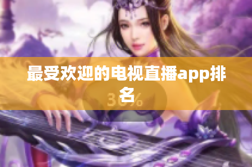 最受欢迎的电视直播app排名