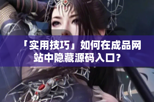 「实用技巧」如何在成品网站中隐藏源码入口？