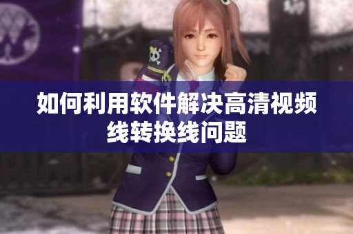如何利用软件解决高清视频线转换线问题
